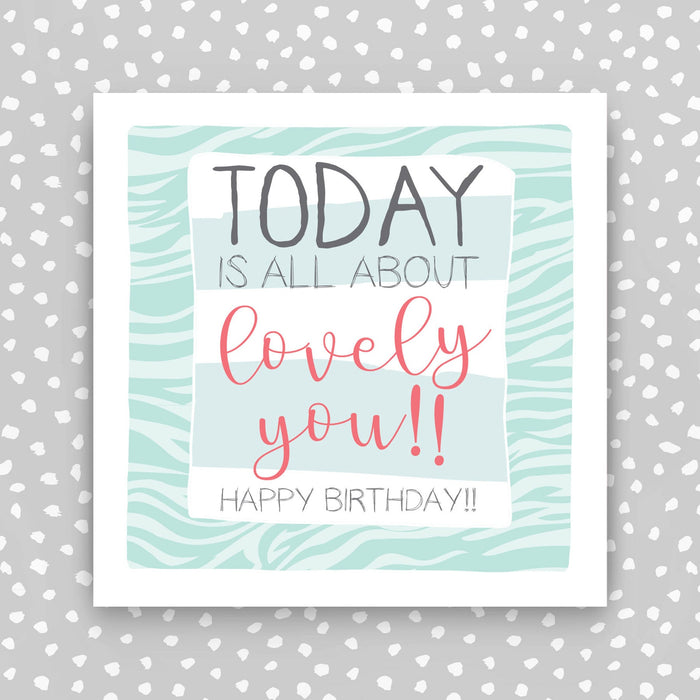 Female Birthday Card - Today is all about 'lovely' you! (IR104)