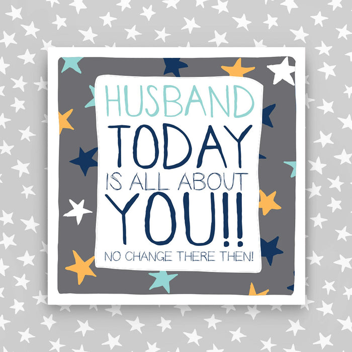 Husband Birthday Card - Today Is All About You!! No Change there then! (IR51)