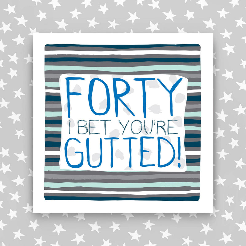 40th Birthday Card. 40 I Bet you're gutted (IR70)