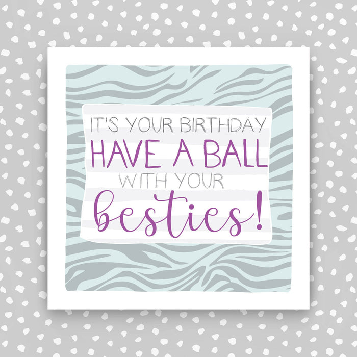 Female Birthday Card -It's your birthday, have a ball with your besties (IR95)
