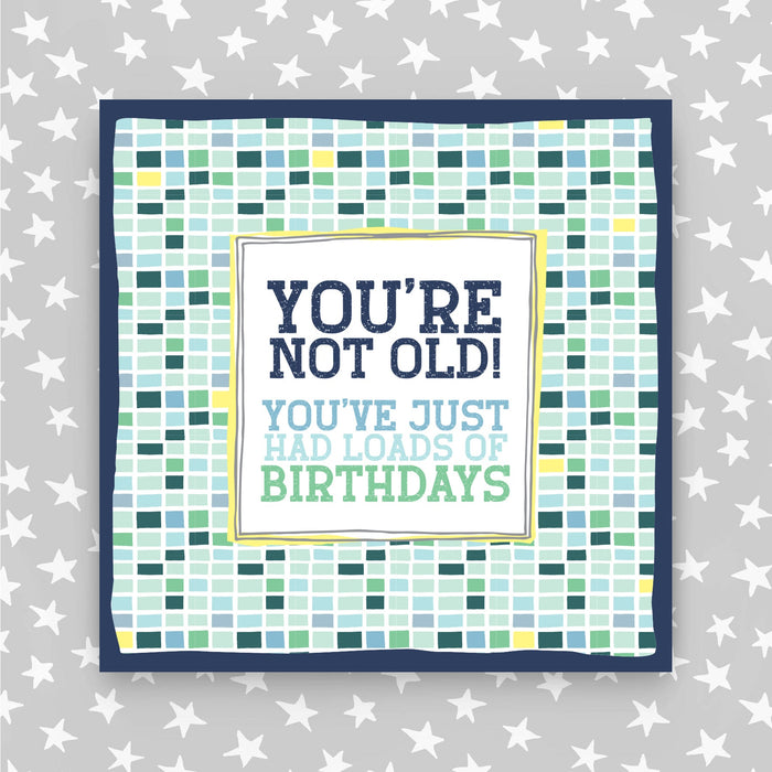 You're Not Old - You've Had Loads of Birthdays - Birthday Card (TF59)